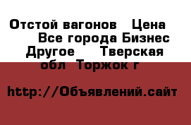 Отстой вагонов › Цена ­ 300 - Все города Бизнес » Другое   . Тверская обл.,Торжок г.